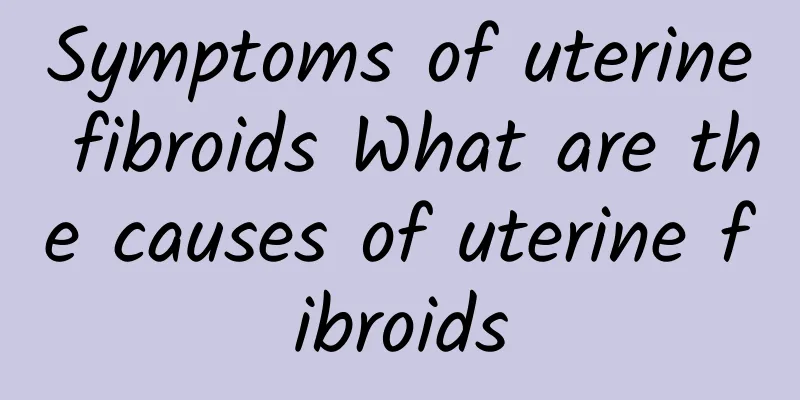 Symptoms of uterine fibroids What are the causes of uterine fibroids
