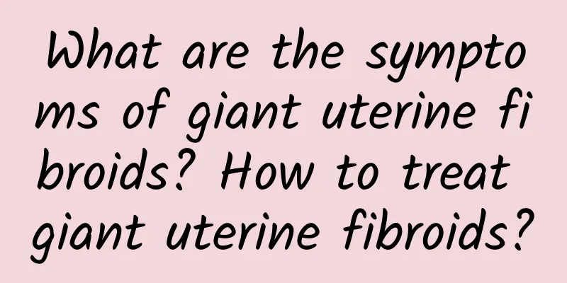 What are the symptoms of giant uterine fibroids? How to treat giant uterine fibroids?