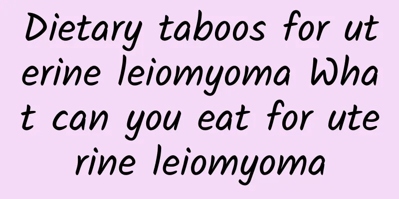 Dietary taboos for uterine leiomyoma What can you eat for uterine leiomyoma