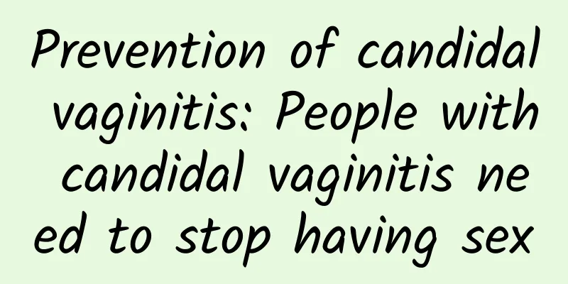 Prevention of candidal vaginitis: People with candidal vaginitis need to stop having sex