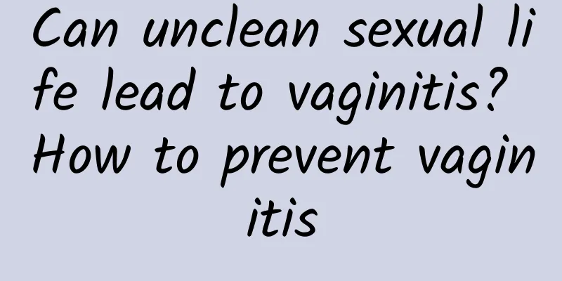 Can unclean sexual life lead to vaginitis? How to prevent vaginitis