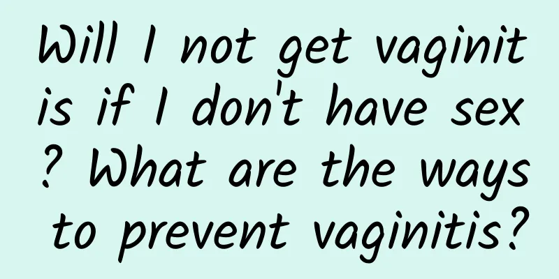 Will I not get vaginitis if I don't have sex? What are the ways to prevent vaginitis?