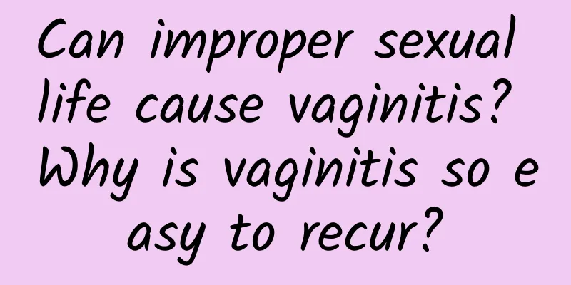 Can improper sexual life cause vaginitis? Why is vaginitis so easy to recur?