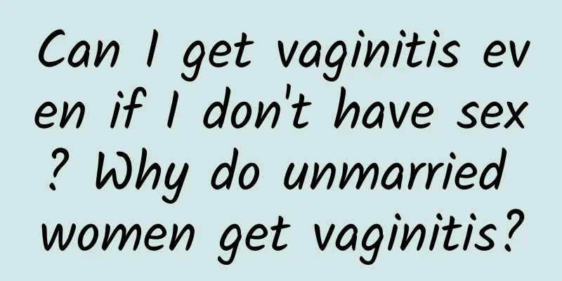 Can I get vaginitis even if I don't have sex? Why do unmarried women get vaginitis?