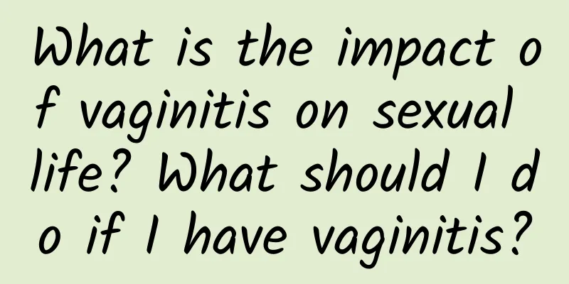 What is the impact of vaginitis on sexual life? What should I do if I have vaginitis?