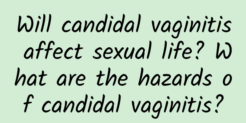Will candidal vaginitis affect sexual life? What are the hazards of candidal vaginitis?