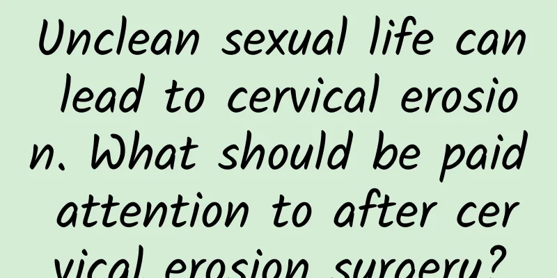 Unclean sexual life can lead to cervical erosion. What should be paid attention to after cervical erosion surgery?