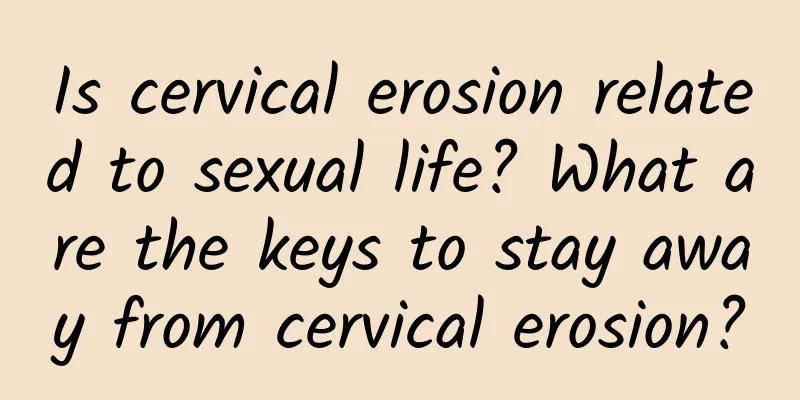 Is cervical erosion related to sexual life? What are the keys to stay away from cervical erosion?