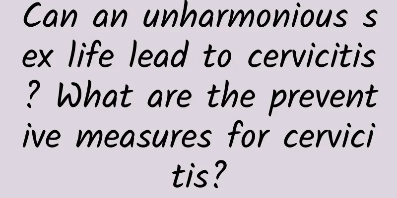 Can an unharmonious sex life lead to cervicitis? What are the preventive measures for cervicitis?