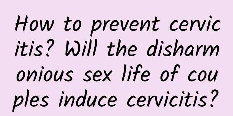 How to prevent cervicitis? Will the disharmonious sex life of couples induce cervicitis?