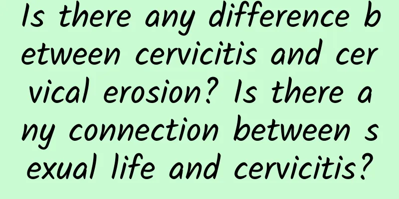 Is there any difference between cervicitis and cervical erosion? Is there any connection between sexual life and cervicitis?