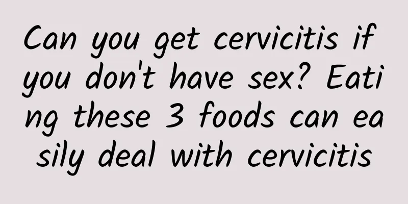 Can you get cervicitis if you don't have sex? Eating these 3 foods can easily deal with cervicitis