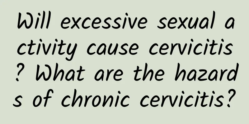 Will excessive sexual activity cause cervicitis? What are the hazards of chronic cervicitis?