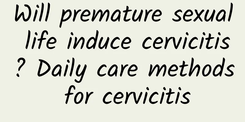 Will premature sexual life induce cervicitis? Daily care methods for cervicitis