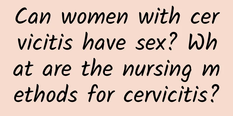 Can women with cervicitis have sex? What are the nursing methods for cervicitis?