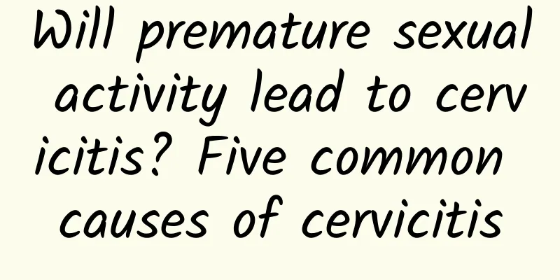 Will premature sexual activity lead to cervicitis? Five common causes of cervicitis