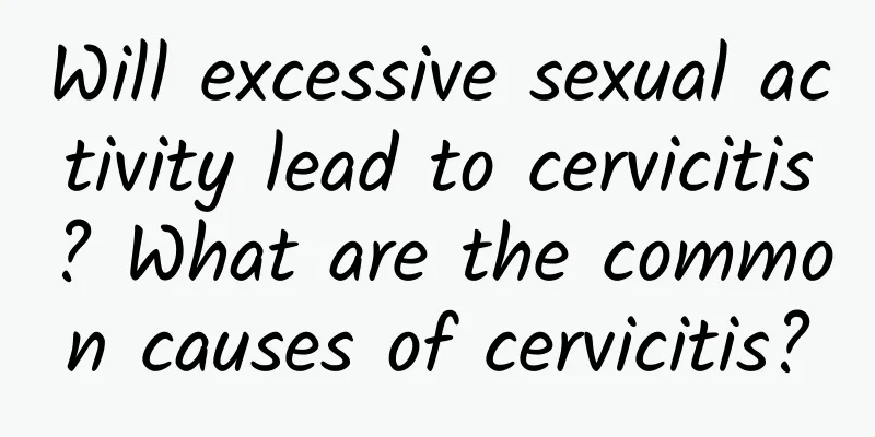 Will excessive sexual activity lead to cervicitis? What are the common causes of cervicitis?