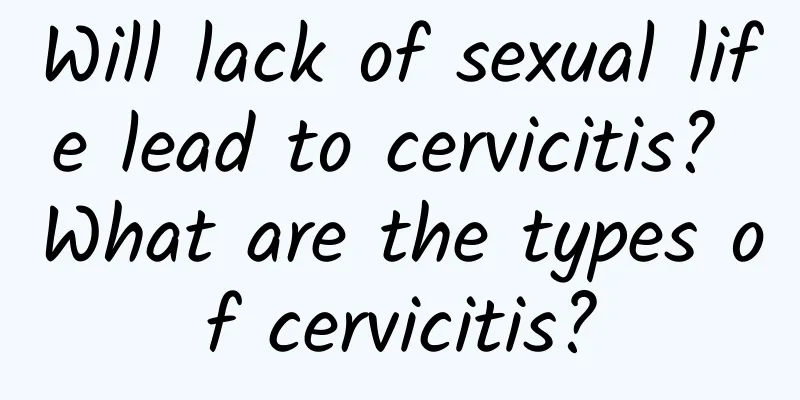 Will lack of sexual life lead to cervicitis? What are the types of cervicitis?