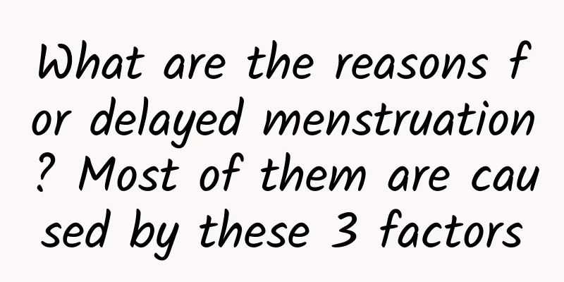 What are the reasons for delayed menstruation? Most of them are caused by these 3 factors
