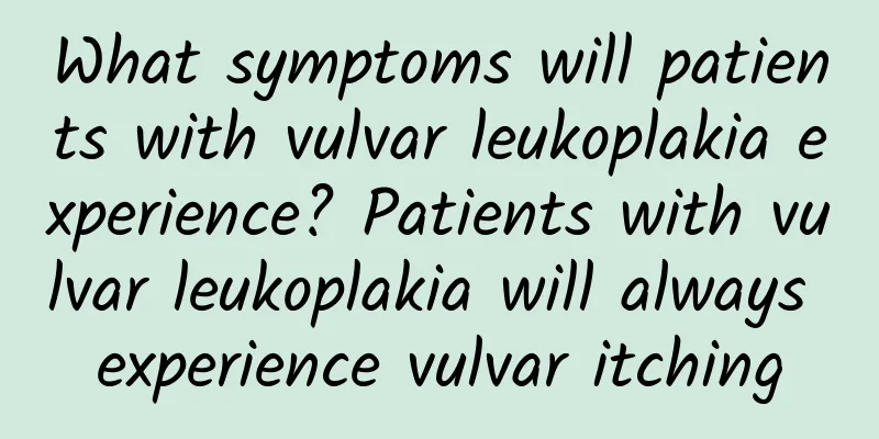 What symptoms will patients with vulvar leukoplakia experience? Patients with vulvar leukoplakia will always experience vulvar itching