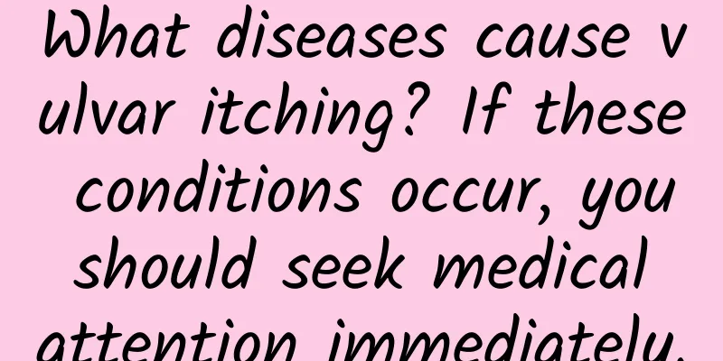 What diseases cause vulvar itching? If these conditions occur, you should seek medical attention immediately.