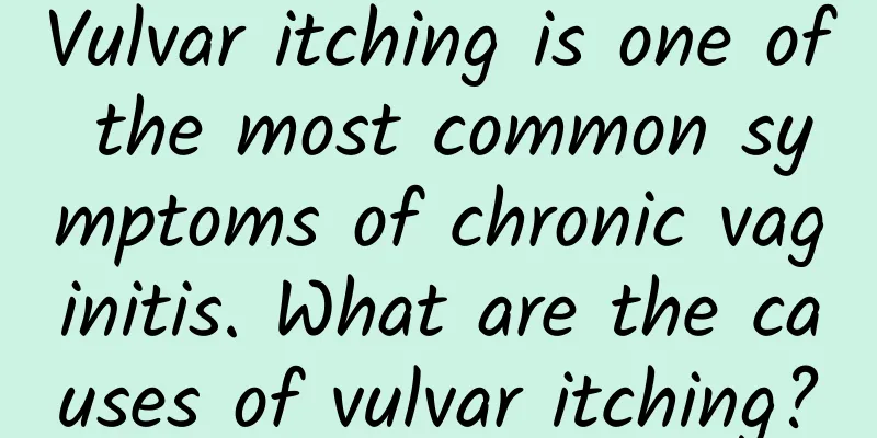 Vulvar itching is one of the most common symptoms of chronic vaginitis. What are the causes of vulvar itching?