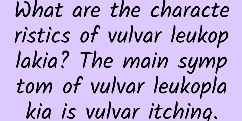 What are the characteristics of vulvar leukoplakia? The main symptom of vulvar leukoplakia is vulvar itching.