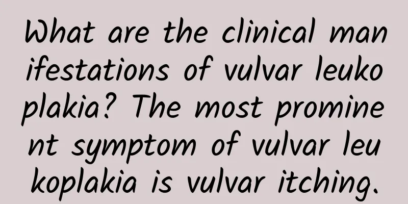 What are the clinical manifestations of vulvar leukoplakia? The most prominent symptom of vulvar leukoplakia is vulvar itching.