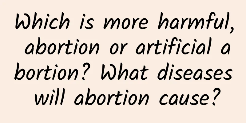 Which is more harmful, abortion or artificial abortion? What diseases will abortion cause?