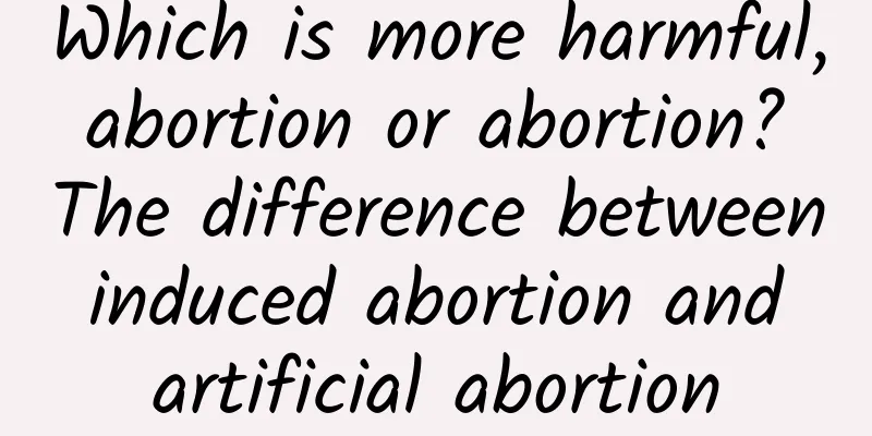 Which is more harmful, abortion or abortion? The difference between induced abortion and artificial abortion