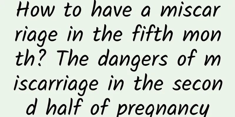 How to have a miscarriage in the fifth month? The dangers of miscarriage in the second half of pregnancy