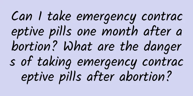 Can I take emergency contraceptive pills one month after abortion? What are the dangers of taking emergency contraceptive pills after abortion?