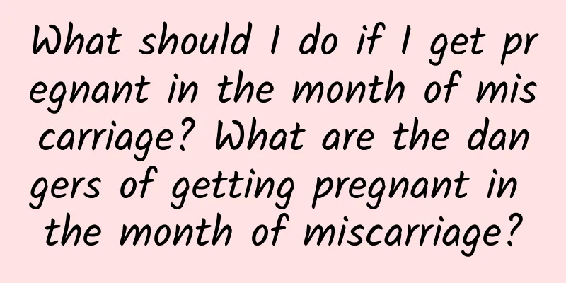 What should I do if I get pregnant in the month of miscarriage? What are the dangers of getting pregnant in the month of miscarriage?