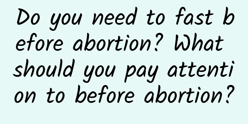 Do you need to fast before abortion? What should you pay attention to before abortion?