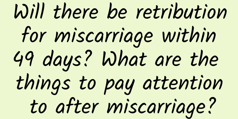 Will there be retribution for miscarriage within 49 days? What are the things to pay attention to after miscarriage?