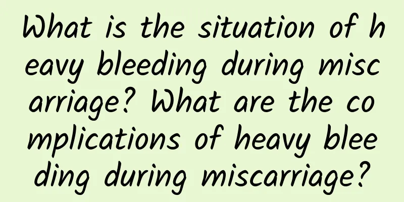 What is the situation of heavy bleeding during miscarriage? What are the complications of heavy bleeding during miscarriage?