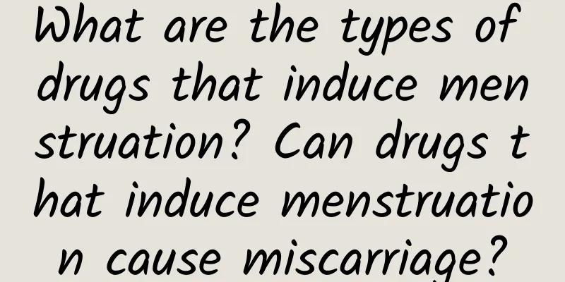 What are the types of drugs that induce menstruation? Can drugs that induce menstruation cause miscarriage?