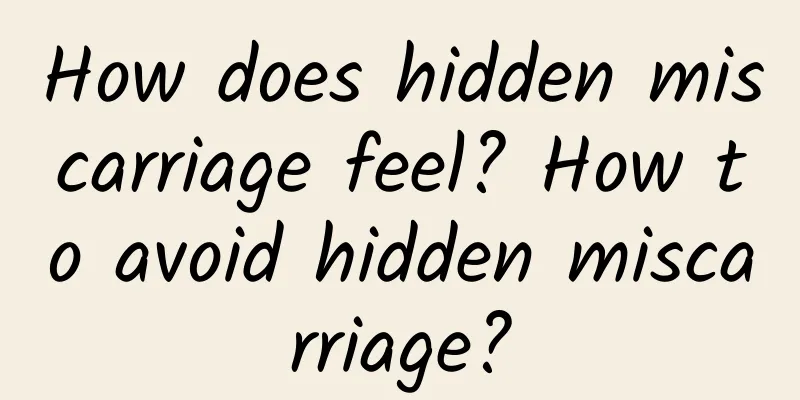 How does hidden miscarriage feel? How to avoid hidden miscarriage?