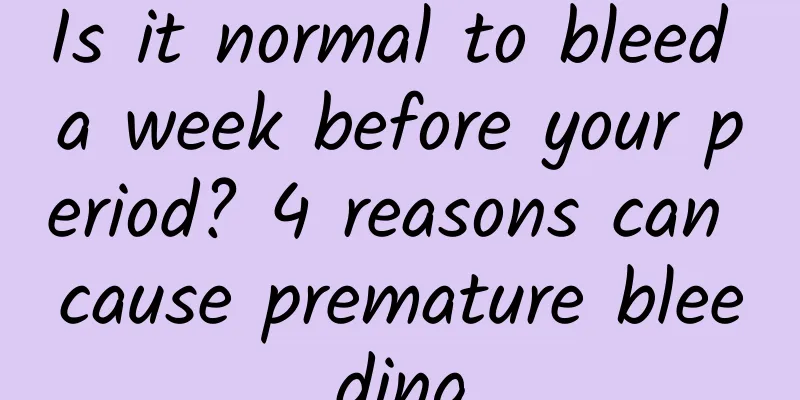 Is it normal to bleed a week before your period? 4 reasons can cause premature bleeding