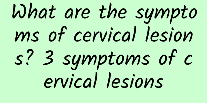 What are the symptoms of cervical lesions? 3 symptoms of cervical lesions
