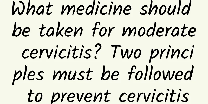 What medicine should be taken for moderate cervicitis? Two principles must be followed to prevent cervicitis