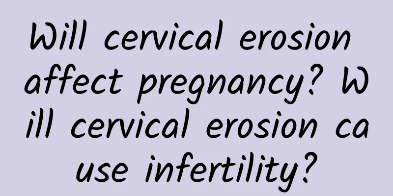 Will cervical erosion affect pregnancy? Will cervical erosion cause infertility?