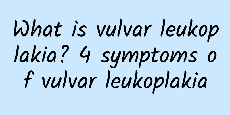 What is vulvar leukoplakia? 4 symptoms of vulvar leukoplakia