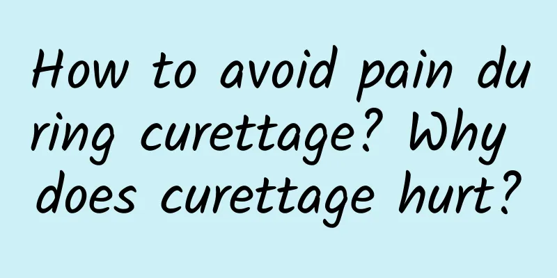 How to avoid pain during curettage? Why does curettage hurt?