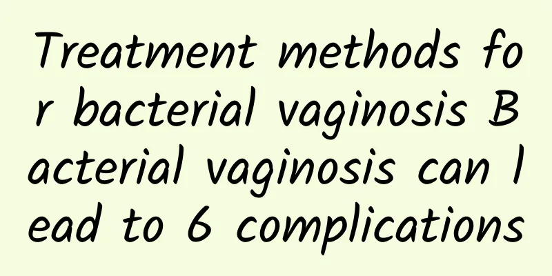 Treatment methods for bacterial vaginosis Bacterial vaginosis can lead to 6 complications