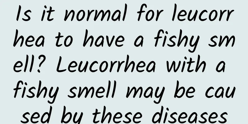 Is it normal for leucorrhea to have a fishy smell? Leucorrhea with a fishy smell may be caused by these diseases
