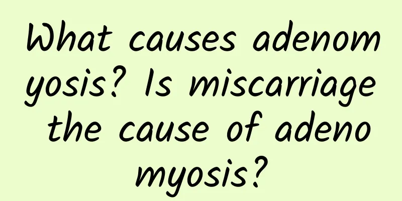 What causes adenomyosis? Is miscarriage the cause of adenomyosis?