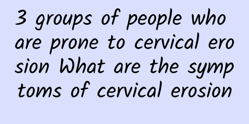 3 groups of people who are prone to cervical erosion What are the symptoms of cervical erosion