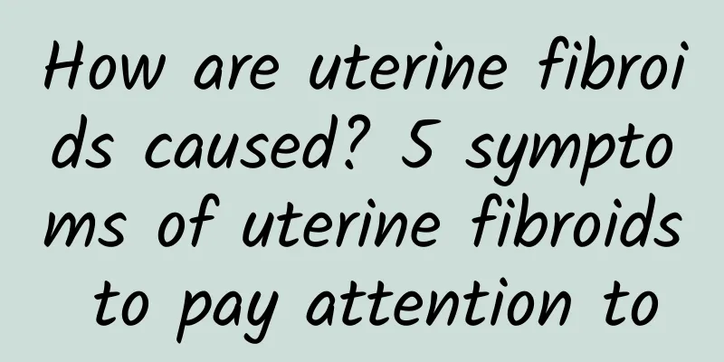How are uterine fibroids caused? 5 symptoms of uterine fibroids to pay attention to