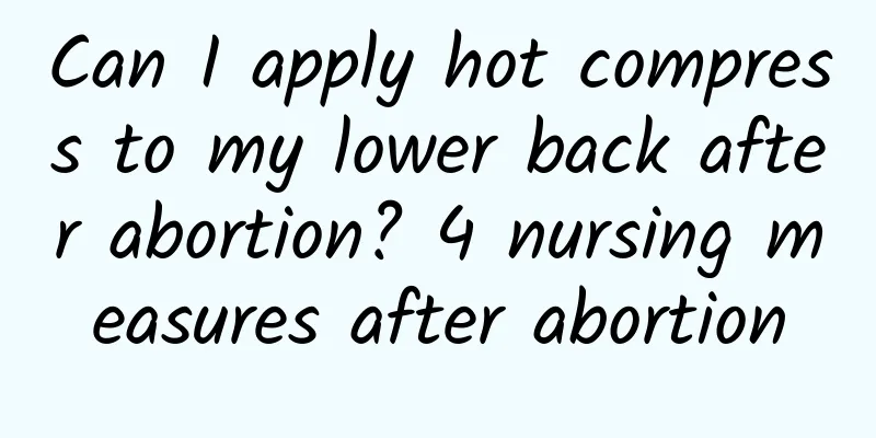 Can I apply hot compress to my lower back after abortion? 4 nursing measures after abortion